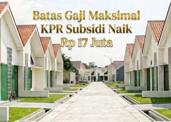 EFEK POSITIF MENAIKKAN BATAS GAJI MAKSIMAL KPR SUBSIDI Rp17 JUTA UNTUK PEMBELIAN RUMAH HINGGA Rp500 JUTA