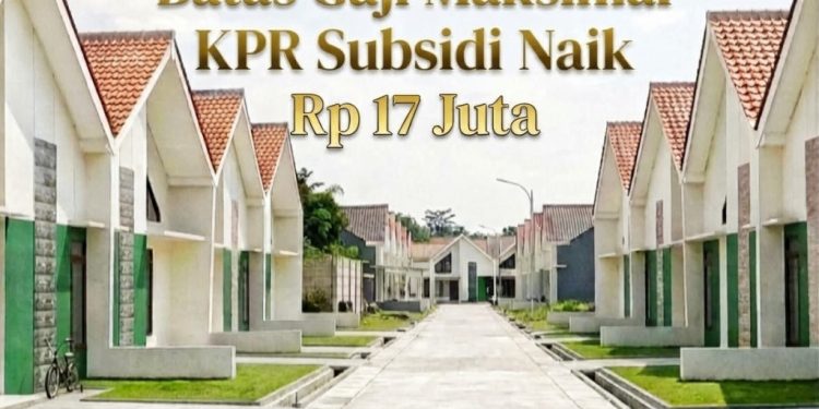 EFEK POSITIF MENAIKKAN BATAS GAJI MAKSIMAL KPR SUBSIDI Rp17 JUTA UNTUK PEMBELIAN RUMAH HINGGA Rp500 JUTA